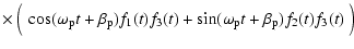 $\displaystyle \times\left(\frac{}{}
\cos(\omega_{\rm p}t+\beta_{\rm p}) f_1(t)f_3(t)
+ \sin(\omega_{\rm p}t+\beta_{\rm p})
f_2(t)f_3(t)
\frac{}{}\right)$
