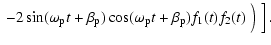 $\displaystyle \left.\left.
- 2 \sin(\omega_{\rm p}t+\beta_{\rm p})\cos(\omega_{\rm p}t+\beta_{\rm p})f_1(t) f_2(t)
\frac{}{}\right)\frac{}{}\right].$