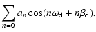 $\displaystyle \sum_{n=0} a_n\cos(n\omega_{\rm d}+n\beta_{\rm d}),$