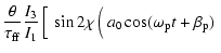$\displaystyle \frac{\theta}{\tau_{\rm ff}}\frac{I_3}{I_1}
\left[\frac{}{} \sin2\chi\left(\frac{}{}
a_0\cos(\omega_{\rm p}t+\beta_{\rm p})
\right. \right.$
