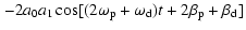 $\displaystyle \left.- 2a_0a_1\cos[(2\omega_{\rm p}+\omega_{\rm d})t +2\beta_{\rm p}+ \beta_{\rm d}]
\right.$
