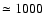$\simeq 1000 $
