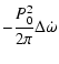 $\displaystyle - \frac{P_0^2}{2\pi}{\Delta\dot\omega}$