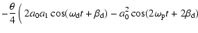 $\displaystyle -\frac{\theta}{4} %
\left(\frac{}{}
2a_0a_1\cos(\omega_{\rm d}t+\beta_{\rm d})
-a_0^2\cos(2\omega_{\rm p}t+2\beta_{\rm d})
\right.$