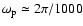 $\omega_{\rm p}\simeq 2\pi/1000$