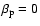 $\beta_{\rm p}=0$