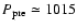 $P_{\rm pre}\simeq 1015$