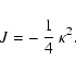 \begin{displaymath}J = -~{1\over 4}~\kappa^2.
\end{displaymath}