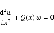 \begin{displaymath}\frac{{\rm d}^2 w}{{\rm d} x^2} + Q(x)\; w = 0
\end{displaymath}