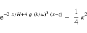 \begin{displaymath}\hspace*{1cm} {\rm e}^{-2~x/H+4~ g~(k/\omega)^2~ (x-z)}
-~{1\over 4}~\kappa^2
\end{displaymath}