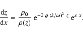\begin{displaymath}{{\rm d} z\over {\rm d} x} = {\rho_0\over\rho(z)}~{\rm e}^{-2~g~(k/\omega)^2~z}
\;{\rm e}^{\kappa~x}.
\end{displaymath}