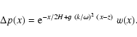 \begin{displaymath}\Delta p(x) = {\rm e}^{-x/2 H+g~(k/\omega)^2~ (x-z)}\;w(x).
\end{displaymath}