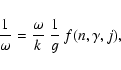 \begin{displaymath}{1\over\omega} = {\omega\over k}~{1\over g}~f(n, \gamma, j),
\end{displaymath}