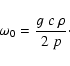 \begin{displaymath}\omega_0 = {g~c~\rho\over 2~p}\cdot
\end{displaymath}