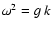 $\omega^2=g~k$