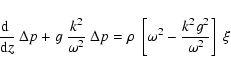 \begin{displaymath}\frac{{\rm d}\;}{{\rm d} z}~\Delta p + g~\frac{k^2}{\omega^2}...
...a p =
\rho~\left[\omega^2-\frac{k^2 g^2}{\omega^2}\right]~\xi
\end{displaymath}