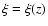 $\xi = \xi(z)$