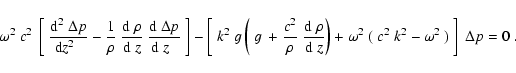 \begin{displaymath}\omega^2~c^2~\left[~{ {\rm d}^2~\Delta p\over {\rm d} z^2\;~}...
...ght)
+ \omega^2~(~c^2~k^2 - \omega^2~)~\right]~\Delta p = 0\;.
\end{displaymath}