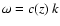 $\omega = c(z)~k$