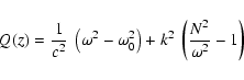 \begin{displaymath}Q(z) = {1\over c^2}~\left(\omega^2-\omega_0^2\right)
+k^2~\left({N^2\over\omega^2}-1\right)
\end{displaymath}