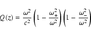 \begin{displaymath}Q(z) = {\omega^2\over c^2}\left( 1 -{\omega_+^2\over\omega^2}\right )
\left( 1 -{\omega_-^2\over\omega^2}\right )
\end{displaymath}