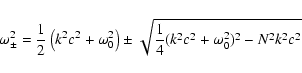 \begin{displaymath}\omega_\pm^2 = {1\over 2}\left(k^2 c^2 + \omega_0^2\right)
\pm\sqrt{{1\over 4} (k^2 c^2 + \omega_0^2)^2 - N^2 k^2 c^2}
\end{displaymath}
