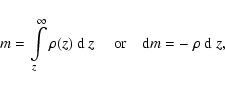 \begin{displaymath}m = \int\limits_z^\infty\rho(z)~{\rm d}~z\;\quad{\rm or}\quad
{\rm d}m = -~\rho~{\rm d}~z,
\end{displaymath}
