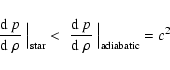 \begin{displaymath}{{\rm d}~p\over {\rm d}~\rho}\;\Big\vert_{\rm star} <\;
{{\rm d}~p\over {\rm d}~\rho}\;\Big\vert_{\rm adiabatic} = c^2
\end{displaymath}