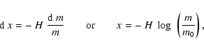 \begin{displaymath}{\rm d}~x = -~H~{{\rm d}~m\over m}\qquad{\rm or}\qquad x = -~H~\log~\left({m\over m_0}\right),
\end{displaymath}