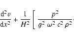 \begin{eqnarray*}{{\rm d}^2 v\over {\rm d} x^2} + {1\over H^2}\;
\bigg[~{p^2\over g^2~\omega^2~c^2~\rho^2} \cdot
\end{eqnarray*}