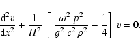 \begin{displaymath}{{\rm d}^2 v\over {\rm d} x^2} + {1\over H^2}\;\left[~{\omega^2~p^2\over g^2~c^2~\rho^2}
- {1\over 4}\right]\;v = 0.
\end{displaymath}