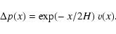 \begin{displaymath}\Delta p(x) = \exp(-~x/2 H)~v(x).
\end{displaymath}