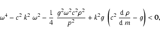 \begin{displaymath}\omega^4 - c^2~k^2~\omega^2
-{1\over 4}~{g^2\omega^2c^2\rho^...
...}
+k^2g~\left(c^2~{{\rm d}~\rho\over {\rm d}~m} -g\right) < 0,
\end{displaymath}