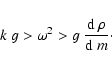 \begin{displaymath}k~g >\omega^2 > g~{{\rm d}~\rho\over {\rm d}~ m}\cdot
\end{displaymath}