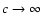 $c\to\infty$