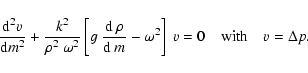 \begin{displaymath}{{\rm d}^2 v\over {\rm d} m^2} +
{k^2\over\rho^2~\omega^2}\le...
...}~m}- \omega^2\right]\;v = 0\quad{\rm with}\quad v = \Delta p.
\end{displaymath}