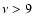 $\nu > 9$