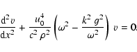 \begin{displaymath}{{\rm d}^2 v\over {\rm d} x^2} +
{u_0^4\over c^2~\rho^2}\left(\omega^2
- {k^2~g^2\over\omega^2}\right)\;v = 0.
\end{displaymath}