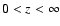 $0 < z < \infty$