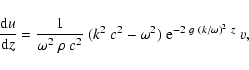 \begin{displaymath}\frac{{\rm d} u}{{\rm d} z} =
\frac{1}{\omega^2~\rho~ c^2}~(k^2~c^2-\omega^2)\;
{\rm e}^{-2~ g~(k/\omega)^2~z}\;v,
\end{displaymath}