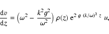 \begin{displaymath}\frac{{\rm d} v}{{\rm d} z}
= \bigl(\omega^2-{k^2 g^2\over\omega^2}\bigr)\;
\rho(z)\;{\rm e}^{2~g~(k/\omega)^2~z}\;u,
\end{displaymath}