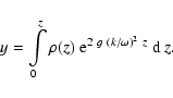 \begin{displaymath}y = \int\limits_0^{z}\rho(z)~{\rm e}^{2~g~(k/\omega)^2~z}~{\rm d}~z.
\end{displaymath}