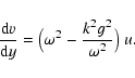 \begin{displaymath}\frac{{\rm d} v}{{\rm d} y}=
\bigl(\omega^2-{k^2 g^2\over\omega^2}\bigr)\;u.
\end{displaymath}
