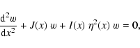 \begin{displaymath}\frac{{\rm d}^2 w}{{\rm d} x^2} + J(x)\;w + I(x)~\eta^2(x)\;w = 0,
\end{displaymath}