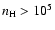 $n_{{\rm H}}> 10 ^5$