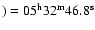 $)= 05^{\rm h} 32^{\rm m} 46.8^{\rm s}$