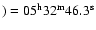 $)= 05^{\rm h} 32^{\rm m}
46.3^{\rm s}$