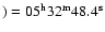 $)= 05^{\rm h} 32^{\rm m} 48.4^{\rm s}$