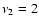 $\nu_2=2$