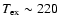 $T_{\rm ex}\sim 220$